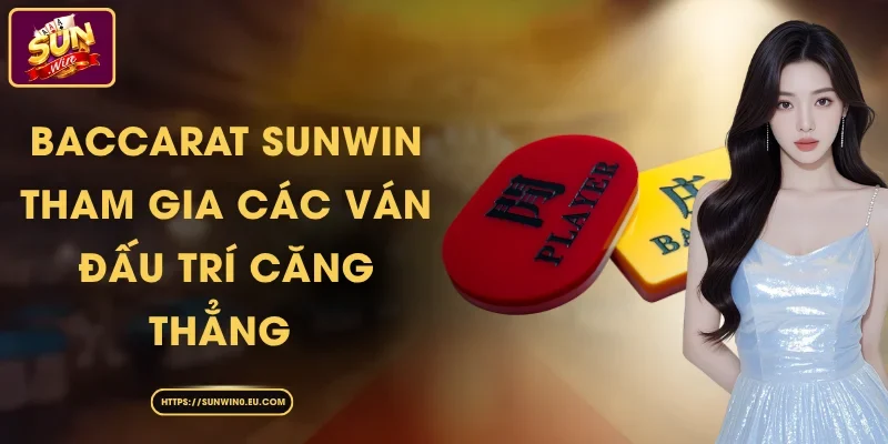 Baccarat Sunwin - Tham Gia Các Ván Đấu Trí Căng Thẳng