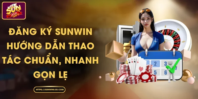Đăng Ký Sunwin - Hướng Dẫn Thao Tác Chuẩn, Nhanh Gọn Lẹ