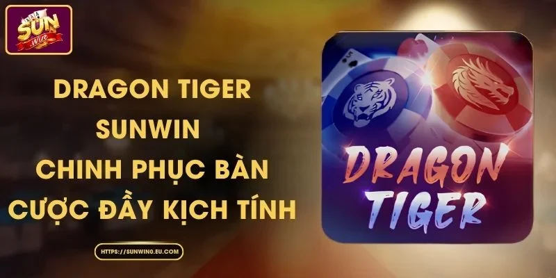 Dragon Tiger Sunwin - Chinh Phục Bàn Cược Đầy Kịch Tính
