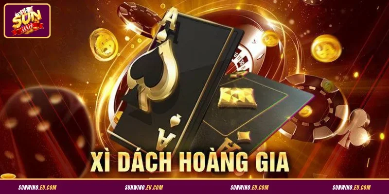 Kinh nghiệm cược Xì Dách Hoàng Gia tại Sunwin hiệu quả