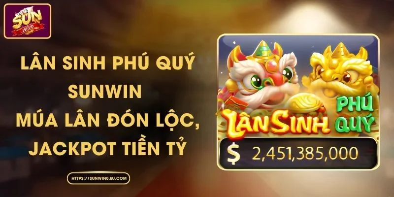 Lân Sinh Phú Quý Sunwin - Múa Lân Đón Lộc, Jackpot Tiền Tỷ