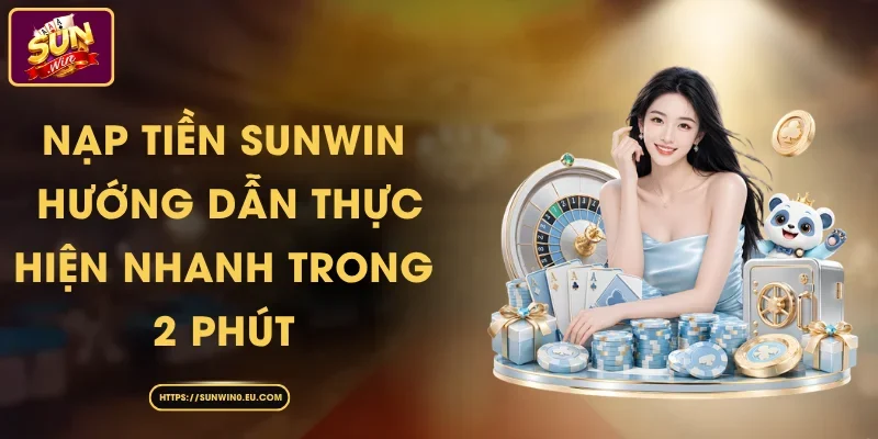 Nạp Tiền Sunwin - Hướng Dẫn Thực Hiện Nhanh Trong 2 Phút