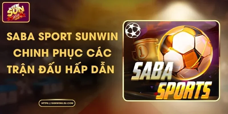 Saba Sport Sunwin - Chinh Phục Các Trận Đấu Hấp Dẫn