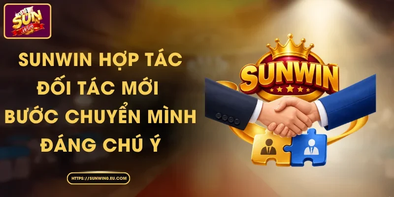 Sunwin Hợp Tác Đối Tác Mới - Bước Chuyển Mình Đáng Chú Ý