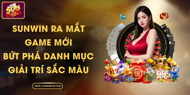 Sunwin Ra Mắt Game Mới - Bứt Phá Danh Mục Giải Trí Sắc Màu