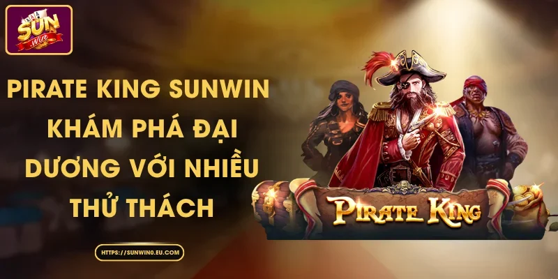 Pirate King Sunwin - Khám Phá Đại Dương Với Nhiều Thử Thách
